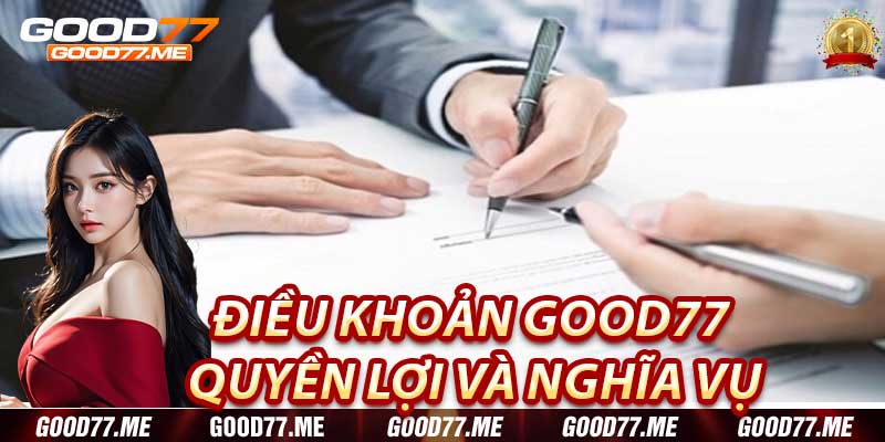 Điều Khoản Good77: Quyền Lợi và Nghĩa Vụ