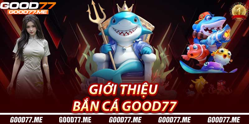 Giới thiệu về Bắn Cá Good77