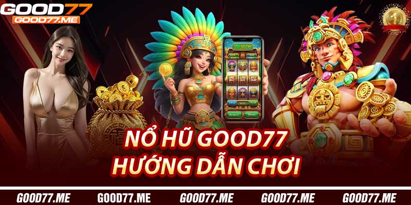 Nổ Hũ Good77: Hướng Dẫn Chơi Cơ Bản