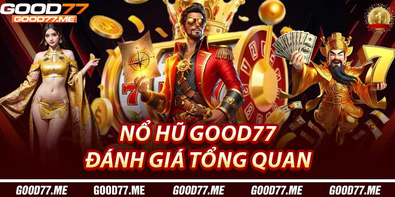 Đánh Giá Tổng Quan Về Nổ Hũ Good77