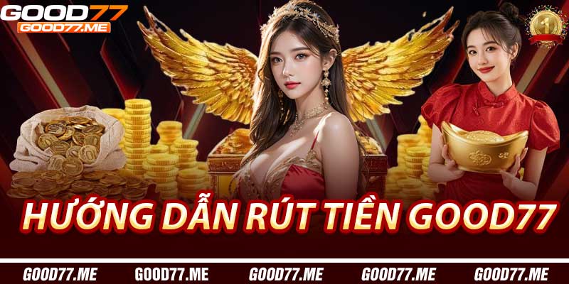 Hướng dẫn Rút Tiền Good77