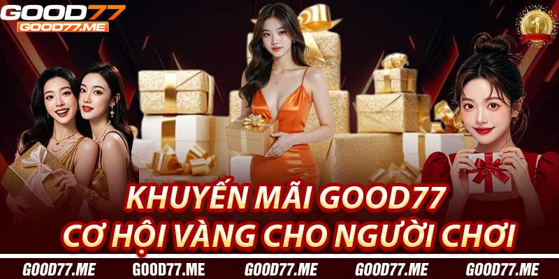 Khuyến Mãi Good77: Cơ Hội Vàng Cho Người Chơi