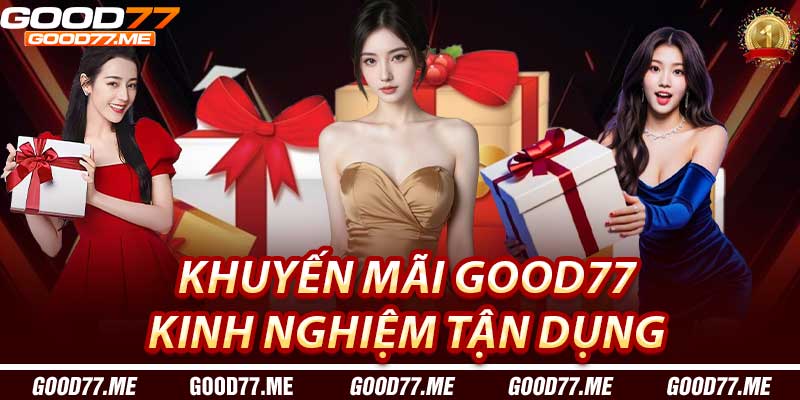 Kinh Nghiệm Tận Dụng Khuyến Mãi Good77 Tối Đa