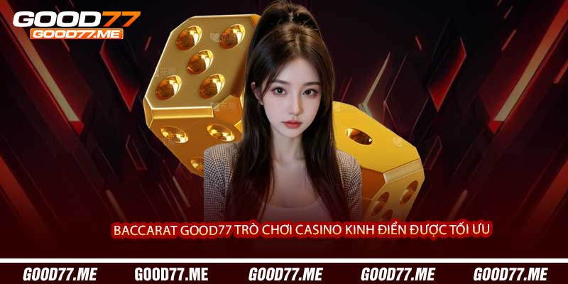 Baccarat Good77 Trò Chơi Casino Kinh Điển Được Tối Ưu