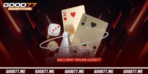 Baccarat Online Good77 - Bài Trực Tuyến Sang Trọng Với Dealer Thật