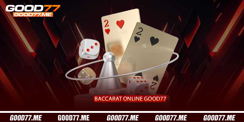 Baccarat Online Good77 - Bài Trực Tuyến Sang Trọng Với Dealer Thật