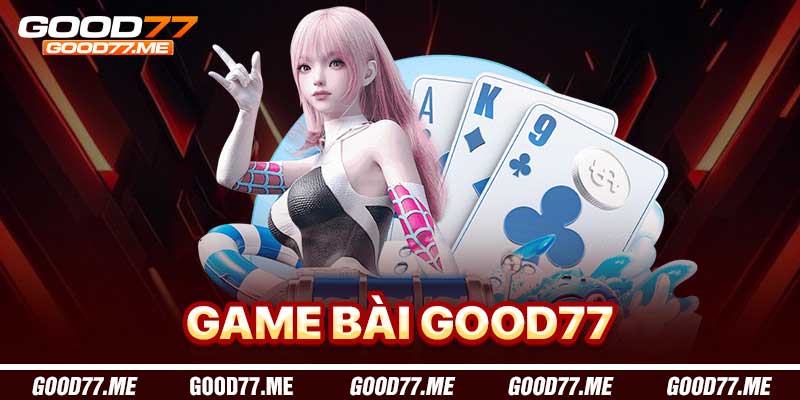 Game Bài Good77 - Sảnh Chơi Đỉnh Cao Với Cơ Hội Thắng Lớn