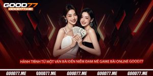 Game Bài Đổi Thưởng Good77 - Sảnh Bài Đẳng Cấp Với Phần Thưởng