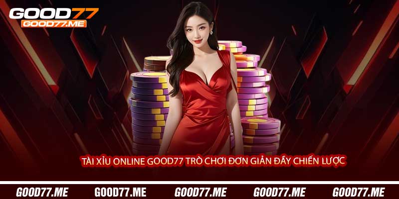Tài Xỉu Online Good77 Trò Chơi Đơn Giản Đầy Chiến Lược